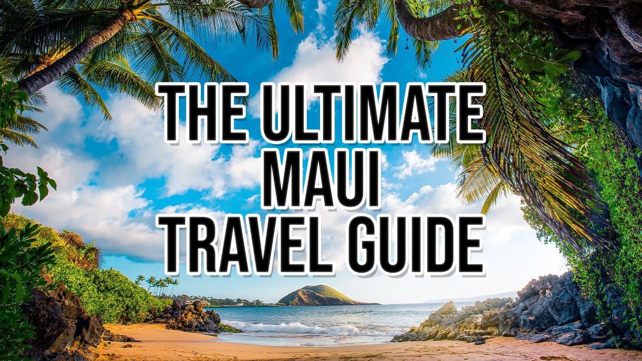 The Ultimate Maui Travel Guide 2021