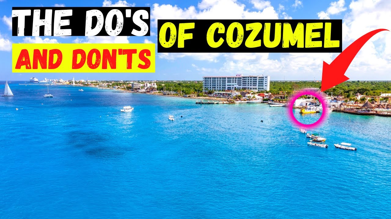 The Do's and Don'ts Of Visiting Cozumel Mexico Travel Guide